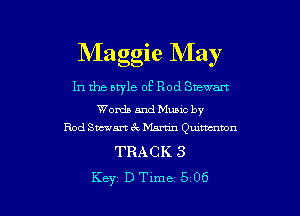 Maggie May

In the otyle 0F Rod Snewan

Words and Mums by
Rod Swarm Cu Martin Qmmmn

TRACK 3
Key, D Time 5 06