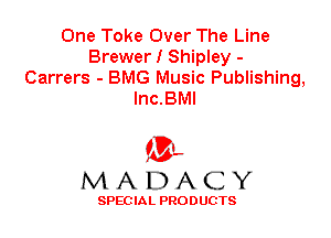 One Toke Over The Line
Brewer I Shipley -
Carrers - BMG Music Publishing,
lnc.BMl

'3',
MADACY

SPEC IA L PRO D UGTS