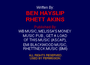 Written Byz

W8 MUSIC, MELISSA'S MONEY

MUSIC PUB., GETA LOAD
OF THIS MUSIC (ASCAP),

EMI BLACKWOOD MUSIC,
RHETTNECKMUSIC (BMI)

ALL RIGHTS RESERVED
USED BY PERWJSSJON