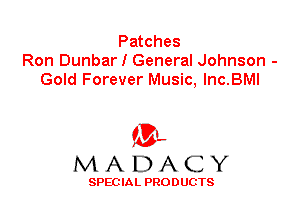 Patches
Ron Dunbar I General Johnson -
Gold Forever Music, lnc.BMl

'3',
MADACY

SPEC IA L PRO D UGTS