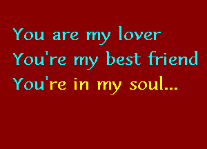 You are my lover
You're my best friend

You're in my soul...