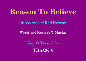 Reason To Believe

In the style of Rod Stewart

Words and Music by T. Hardin

ICBYI CTiInBI 834
TRACK 6