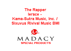 The Rapper
lerace -
Kama-Sutra Music, Inc. I
Sixuvus Rivival Music BMI

(33-,
MADACY

SPECIAL PRODUCTS