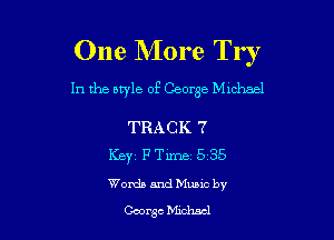 One More Try

1n the style of George Michael

TRACK 7
Keyz 171311135135
Worth and Music by

Ccorchxlml