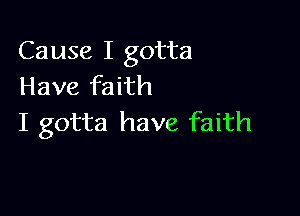 Cause I gotta
Have faith

I gotta have faith