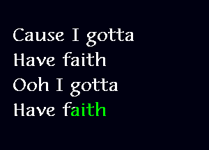 Cause I gotta
Have faith

Ooh I gotta
Have faith