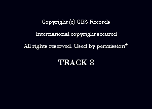 Copyright (c) CBS Rooondn
hmmdorml copyright nocumd

All rights macrmd Used by pmown'

TRACK 8