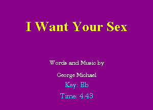 I W ant Your Sex

Words and Muaic by

George Michael
KEY1 Bb
Tune 4 43