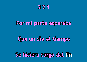 321

For mi parte esperaba

Que un dia el tiempo

Se hiciera cargo del fin