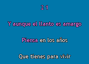 21

Y aunque el llanto es amargo

Piensa en los arios

Que tienes para vivir