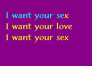I want your sex
I want your love

I want your sex