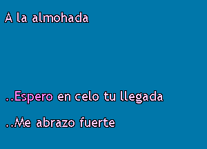 A la almohada

..Espero en celo tu llegada

..Me abrazo fuerte