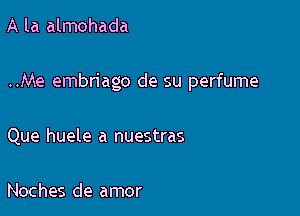 A la almohada

..Me embriago de su perfume

Que huele a nuestras

Noches de amor