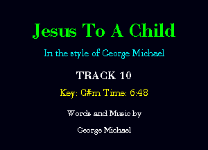 J esus To A Child

In the style of George Mlduael

TRACK 10
Key cm Tm 6 48

Words and Muuc by

George hhdml l