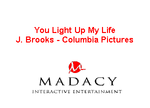 You Light Up My Life
J. Brooks - Columbia Pictures

IVL
MADACY

INTI RALITIVI' J'NTI'ILTAJNLH'NT