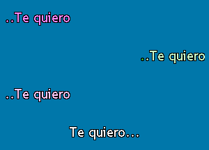 ..Te quiero

..Te quiero

..Te quiero

Te quiero...