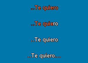 ..Te quiero

..Te quiero

..Te quiero

..Te quiero...