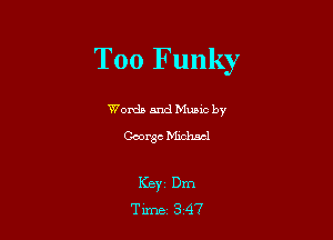 T00 Funky

Words and Mualc by
George Michael

KEY1 Dm
Tune 347