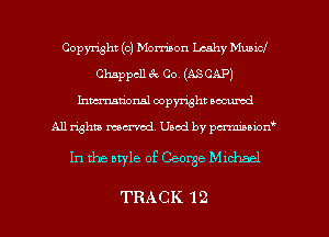 Copyright (c) Morrison Lcahy Municl
Chappcll 3v Co. (AS CAP)
hman'onal copyright occumd

All righm marred. Used by pcrmiaoion
In the atyle of George Michael

TRACK 12