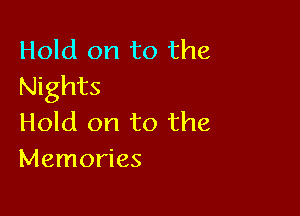 Hold on to the
Nights

Hold on to the
Memories