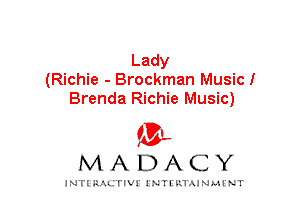 Lady
(Richie - Brockman Music!

Brenda Richie Music)
mt,
M A D A C Y

JNTIRAL rIV!lNTII'.1.UN.MINT