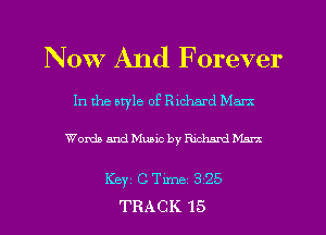 NOW And Forever

In the otyle of Richard Marx

WoxdaandMuaic bylemrdh'L-xrx

Key C Tm 3 25
TRACK 15