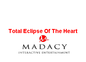 Total Eclipse Of The Heart
IVL

MADACY

INTI RALITIVI' J'NTI'ILTAJNLH'NT