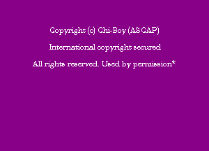 Copyright (c) Chi-Boy (ASCAP)
hmmdorml copyright nocumd

All rights macrmd Used by pmown'