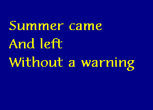 Summer came
And left

Without a warning
