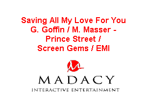 Saving All My Love For You
G. Goff'ln I M. Masser -
Prince Street!
Screen Gems I EMI

IVL
MADACY

INTI RALITIVI' J'NTI'ILTAJNLH'NT