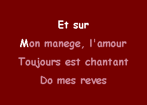 E? SW

Mon manage, I'amour'

Toujours est chantant

Do mes raves