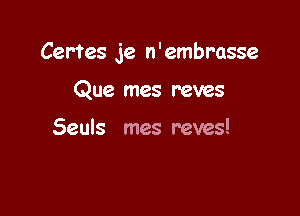 Cerfes 39 n ' embrasse

Que mes raves

Seuls mes raves!