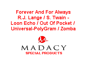 Forever And For Always
R.J. Lange I S. Twain -
Loon Echo I Out Of Pocket I

Universal-PolyGram I Zomba

'3',
MADACY

SPEC IA L PRO D UGTS