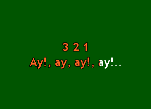 321

Ay!, ay, ay!, ay!..