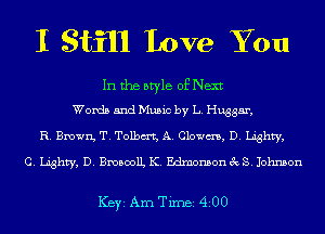 I Still Love You

In the style of Next
Words and Music by L. Hugger,

R. Brown, T. Tolbm't, A. Clowns, D. Lighty,

C. Lighty, D. meoolL K. Edmonson 3c S. Johnson

ICBYI Am Timei 4200