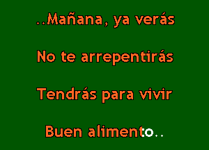 ..Mar1ana, ya veras

No te arrepentirzEIs
Tendras para vivir

Buen alimento..