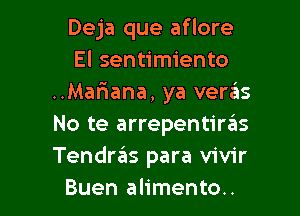 Deja que aflore
El sentimiento
..Mariana, ya ver6s

No te arrepentiras
Tendras para vivir
Buen alimento..