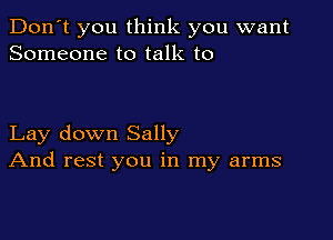 Don't you think you want
Someone to talk to

Lay down Sally
And rest you in my arms