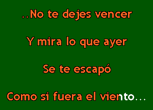 ..No te dejes veneer

Y mira lo que ayer

Se te escapc')

Como si fuera el viento...