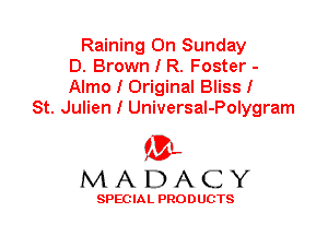 Raining On Sunday
D. Brown I R. Foster -
Almo I Original Bliss I
St. Julien I Universal-Polygram

'3',
MADACY

SPEC IA L PRO D UGTS