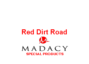 Red Dirt Road
(3-,

MADACY

SPECIAL PRODUCTS