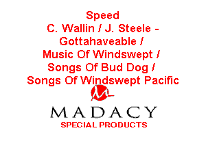 Speed
C. Wallin I J. Steele -
Gottahaveable!
Music Of Windswept!
Songs Of Bud Dog!
Songs Of Windswept Pacific

'3',
MADACY

SPEC IA L PRO D UGTS