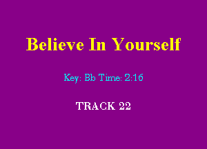 Believe In Y ourself

Key 313 Tune 216

TRACK 22
