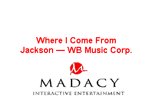 Where I Come From
Jackson - WB Music Corp.

IVL
MADACY

INTI RALITIVI' J'NTI'ILTAJNLH'NT