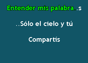 Entender mis palabra. .s

..S6lo el cielo y tu

Compartis