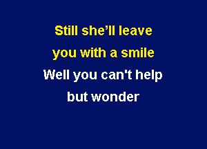 Still shew leave
you with a smile

Well you can't help
but wonder