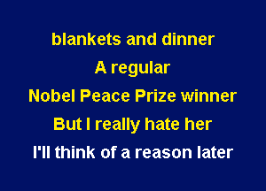 blankets and dinner

A regular

Nobel Peace Prize winner
But I really hate her
I'll think of a reason later