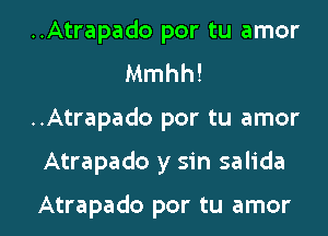 ..Atrapado por tu amor
Mmhh!
..Atrapado por tu amor
Atrapado y sin salida

Atrapado por tu amor