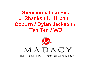 Somebody Like You
J. Shanks I K. Urban -
Coburn I Dylan Jackson!
Ten Ten I WB

mt,
MADACY

JNTIRAL rIV!lNTII'.1.UN.MINT