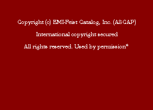 Copyright (c) EMI-Fa'at Catalog, Inc (ASCAP)
Inman'onsl copyright occumd

All rights marred. Used by pcrminion